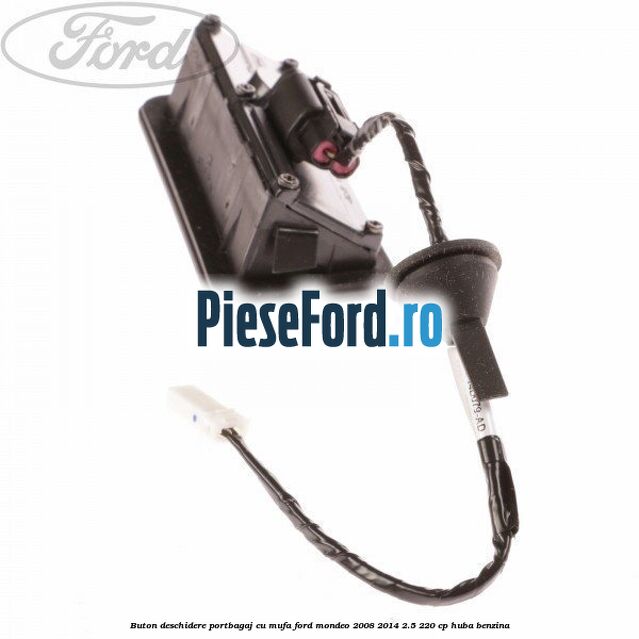 Buton deschidere portbagaj cu mufa Ford Mondeo 2008-2014 2.5 220 cp HUBA benzina