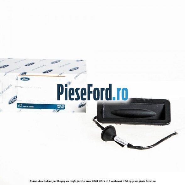 Buton deschidere portbagaj cu mufa Ford S-Max 2007-2014 1.6 EcoBoost 160 cp JTWA, JTWB benzina