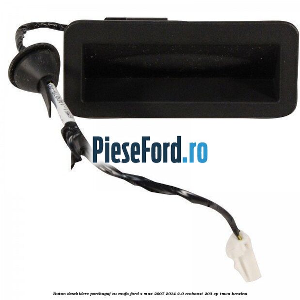 Buton deschidere portbagaj cu mufa Ford S-Max 2007-2014 2.0 EcoBoost 203 cp TNWA benzina