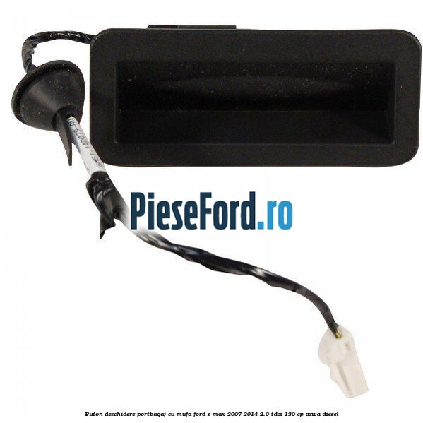 Buton deschidere portbagaj cu mufa Ford S-Max 2007-2014 2.0 TDCi 130 cp
