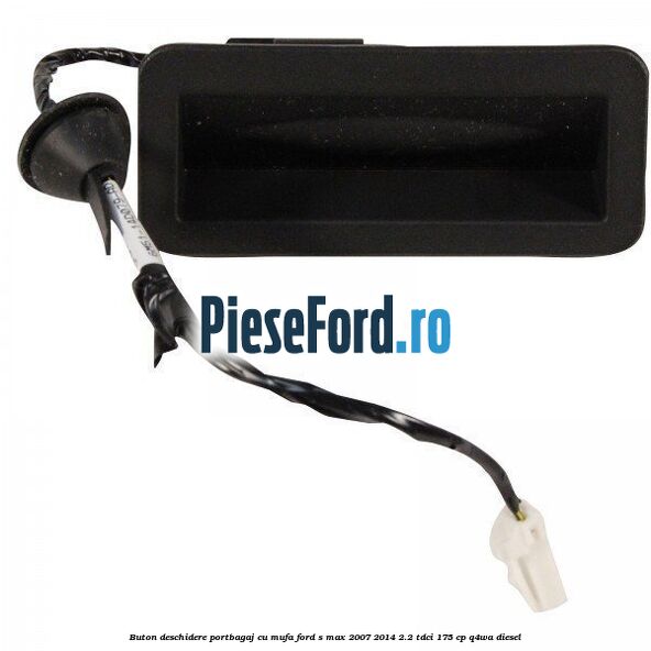 Buton deschidere portbagaj cu mufa Ford S-Max 2007-2014 2.2 TDCi 175 cp