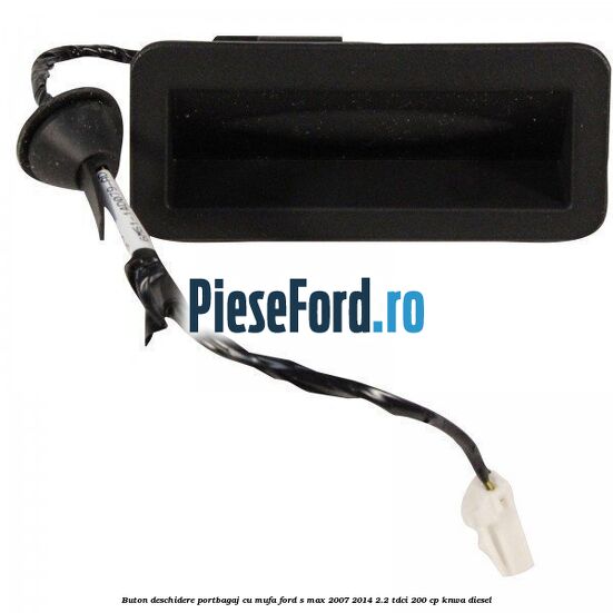 Buton deschidere portbagaj cu mufa Ford S-Max 2007-2014 2.2 TDCi 200 cp