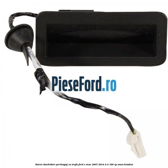 Buton deschidere portbagaj cu mufa Ford S-Max 2007-2014 2.3 160 cp Buton deschidere portbagaj cu mufa Ford S-Max 2007-2014 2.3 160 cp SEWA benzina