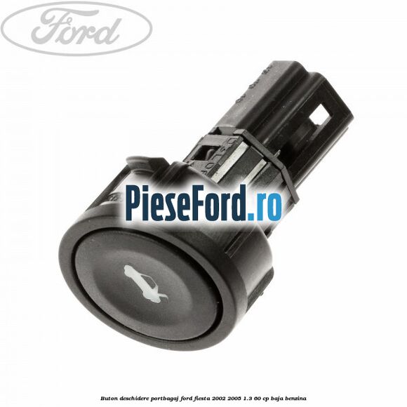 Buton deschidere portbagaj Ford Fiesta 2002-2005 1.3 60 cp BAJA benzina