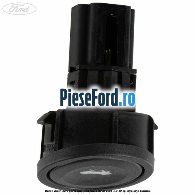 Buton deschidere portbagaj Ford Fiesta 2002-2005 1.3 69 cp Buton deschidere portbagaj Ford Fiesta 2002-2005 1.3 69 cp A9JA, A9JB benzina