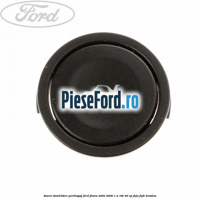 Buton deschidere portbagaj Ford Fiesta 2002-2005 1.4 16V 80 cp FXJA, FXJB benzina