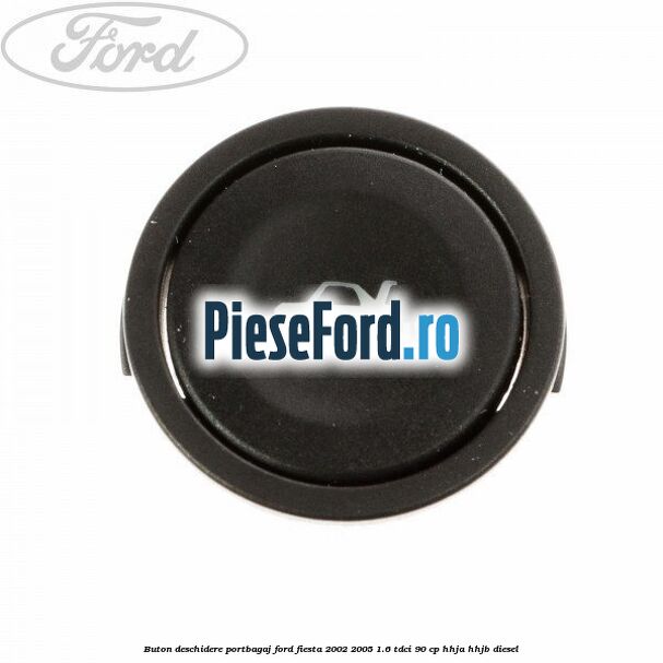 Buton deschidere portbagaj Ford Fiesta 2002-2005 1.6 TDCi 90 cp HHJA, HHJB diesel