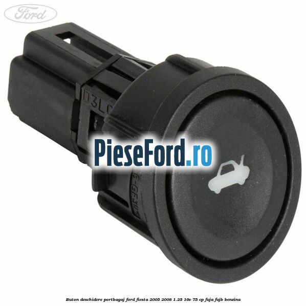 Buton deschidere portbagaj Ford Fiesta 2005-2008 1.25 16V 75 cp FUJA, FUJB benzina