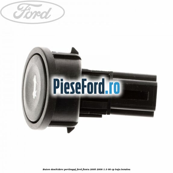 Buton deschidere portbagaj Ford Fiesta 2005-2008 1.3 60 cp BAJA benzina