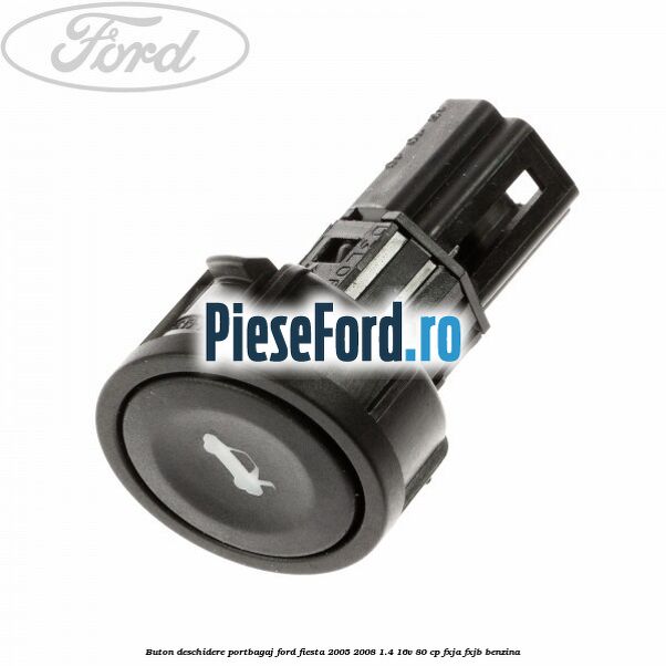 Buton deschidere portbagaj Ford Fiesta 2005-2008 1.4 16V 80 cp FXJA, FXJB benzina