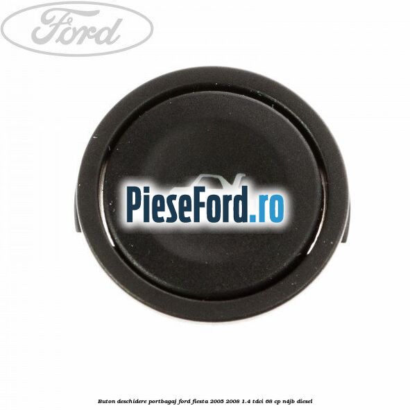 Buton deschidere portbagaj Ford Fiesta 2005-2008 1.4 TDCi 68 cp N4JB diesel