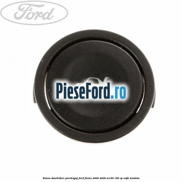 Buton deschidere portbagaj Ford Fiesta 2005-2008 ST150 150 cp N4JB benzina