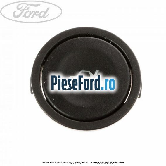Buton deschidere portbagaj Ford Fusion 1.4 80 cp FXJA, FXJB, FXJC benzina