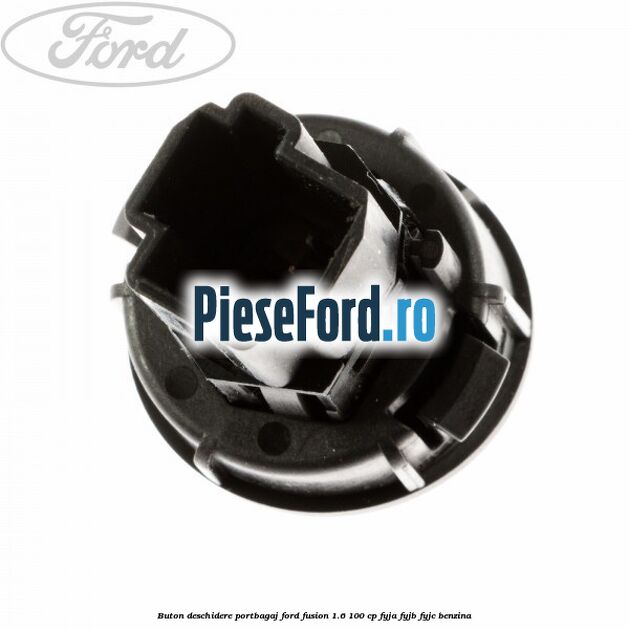 Buton deschidere portbagaj Ford Fusion 1.6 100 cp Buton deschidere portbagaj Ford Fusion 1.6 100 cp FYJA, FYJB, FYJC benzina
