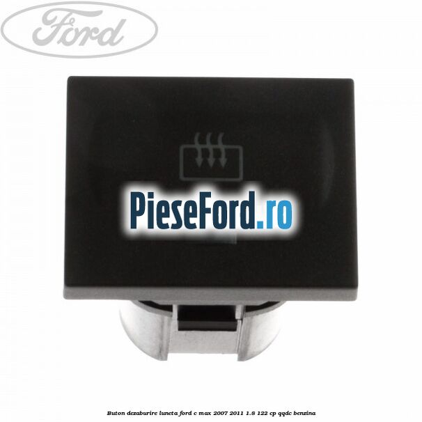 Buton dezaburire luneta Ford C-Max 2007-2011 1.8 122 cp Buton dezaburire luneta Ford C-Max 2007-2011 1.8 122 cp QQDC benzina