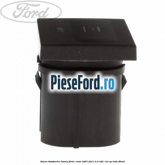 Buton dezaburire luneta Ford C-Max 2007-2011 2.0 TDCi 110 cp IXDA diesel