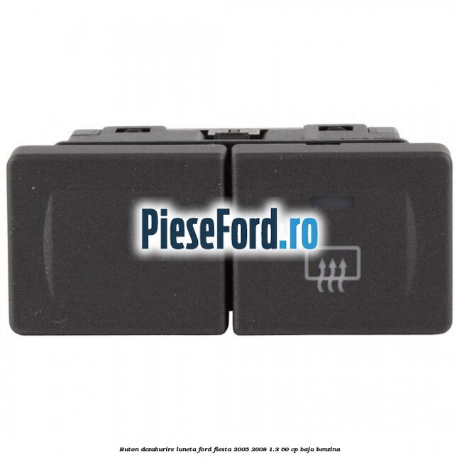 Buton dezaburire luneta Ford Fiesta 2005-2008 1.3 60 cp BAJA benzina