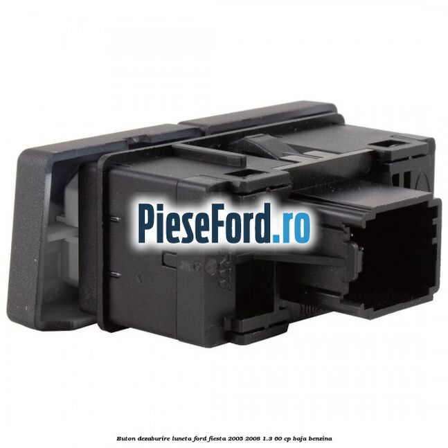 Buton dezaburire luneta Ford Fiesta 2005-2008 1.3 60 cp BAJA benzina