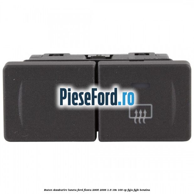 Buton dezaburire luneta Ford Fiesta 2005-2008 1.6 16V 100 cp FYJA, FYJB benzina