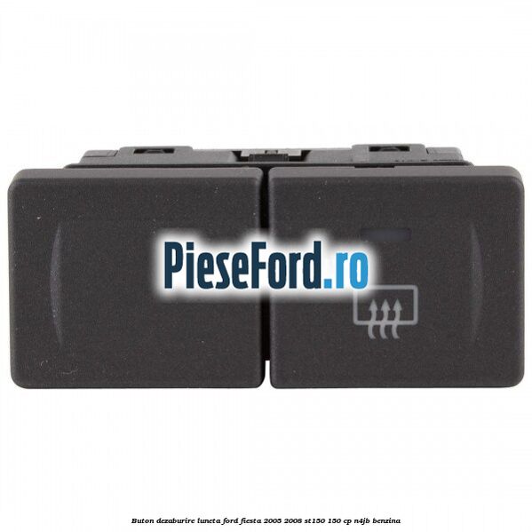 Buton dezaburire luneta Ford Fiesta 2005-2008 ST150 150 cp N4JB benzina