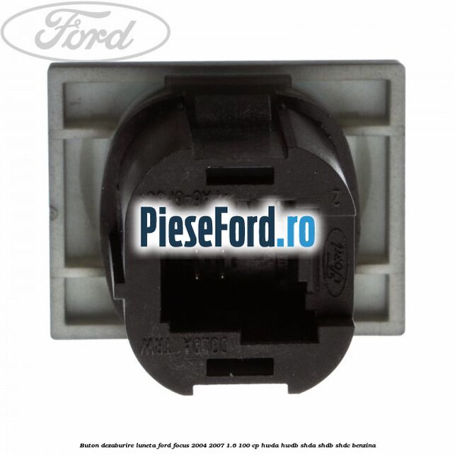 Buton dezaburire luneta Ford Focus 2004-2007 1.6 100 cp HWDA, HWDB, SHDA, SHDB, SHDC benzina