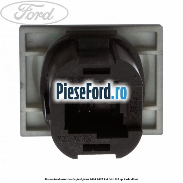 Buton dezaburire luneta Ford Focus 2004-2007 1.8 TDCi 115 cp KKDA diesel
