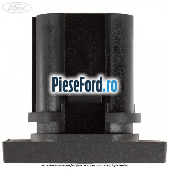 Buton dezaburire luneta Ford Focus 2004-2007 2.5 ST 225 cp HYDA benzina