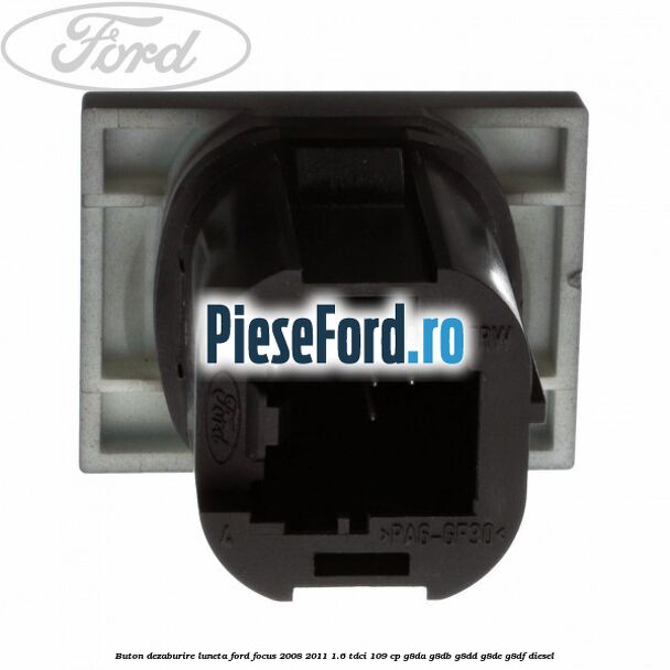 Buton dezaburire luneta Ford Focus 2008-2011 1.6 TDCi 109 cp Buton dezaburire luneta Ford Focus 2008-2011 1.6 TDCi 109 cp G8DA, G8DB, G8DD, G8DE, G8DF diesel