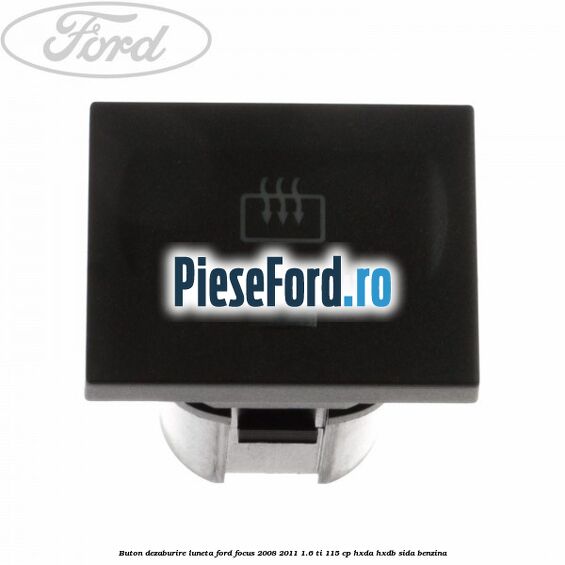 Buton dezaburire luneta Ford Focus 2008-2011 1.6 Ti 115 cp HXDA, HXDB, SIDA benzina