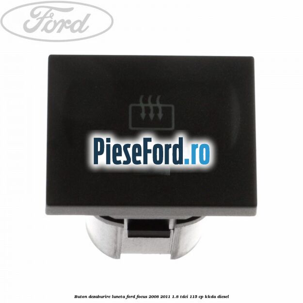 Buton dezaburire luneta Ford Focus 2008-2011 1.8 TDCi 115 cp KKDA diesel