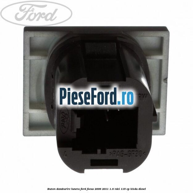 Buton dezaburire luneta Ford Focus 2008-2011 1.8 TDCi 115 cp Buton dezaburire luneta Ford Focus 2008-2011 1.8 TDCi 115 cp KKDA diesel