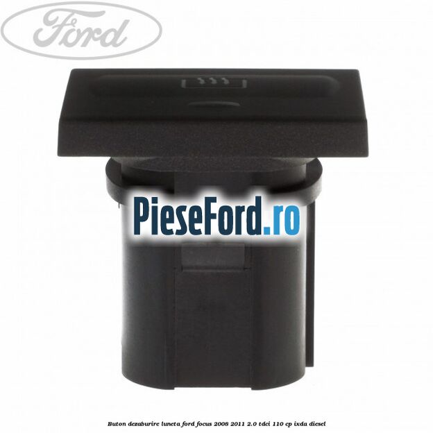 Buton dezaburire luneta Ford Focus 2008-2011 2.0 TDCi 110 cp IXDA diesel