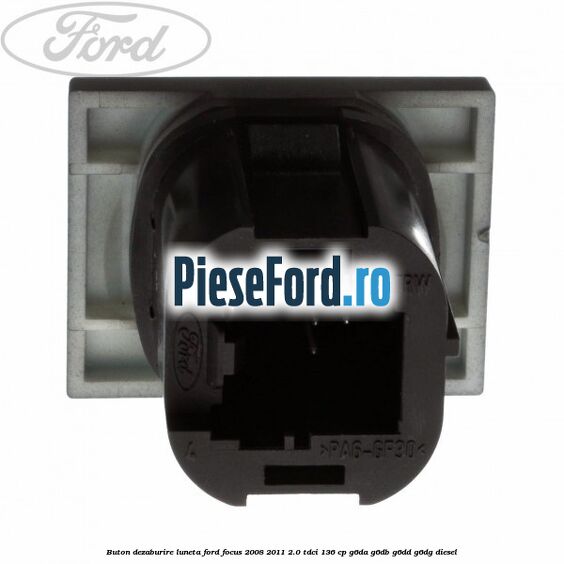 Buton dezaburire luneta Ford Focus 2008-2011 2.0 TDCi 136 cp G6DA, G6DB, G6DD, G6DG diesel