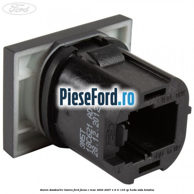 Buton dezaburire luneta Ford Focus C-Max 2003-2007 1.6 Ti 115 cp Buton dezaburire luneta Ford Focus C-Max 2003-2007 1.6 Ti 115 cp HXDA, SIDA benzina