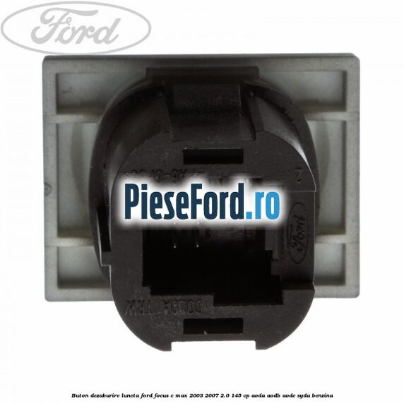 Buton dezaburire luneta Ford Focus C-Max 2003-2007 2.0 145 cp AODA, AODB, AODE, SYDA benzina