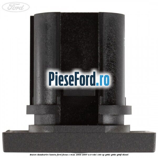 Buton dezaburire luneta Ford Focus C-Max 2003-2007 2.0 TDCi 133 cp Buton dezaburire luneta Ford Focus C-Max 2003-2007 2.0 TDCi 133 cp G6DC, G6DE, G6DF diesel