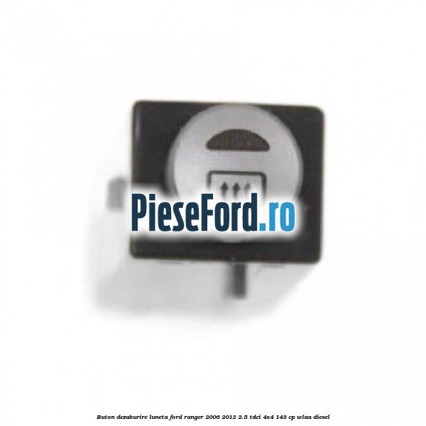 Buton dezaburire luneta Ford Ranger 2006-2012 2.5 TDCi 4x4 143 cp WLAA diesel