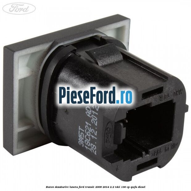 Buton dezaburire luneta Ford Transit 2006-2014 2.2 TDCi 130 cp QWFA diesel