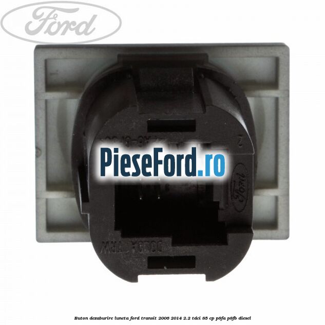 Buton dezaburire luneta Ford Transit 2006-2014 2.2 TDCi 85 cp Buton dezaburire luneta Ford Transit 2006-2014 2.2 TDCi 85 cp P8FA, P8FB diesel