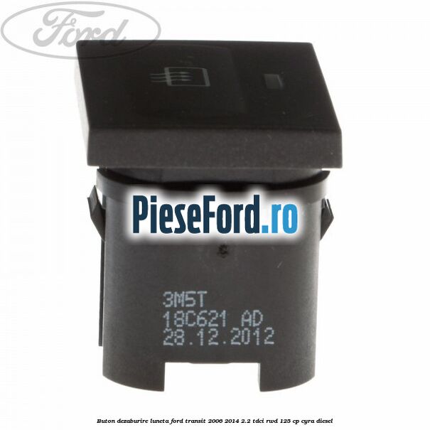 Buton dezaburire luneta Ford Transit 2006-2014 2.2 TDCi RWD 125 cp CYRA diesel