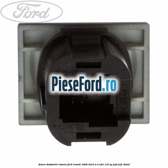 Buton dezaburire luneta Ford Transit 2006-2014 2.4 TDCi 115 cp JXFA, JXFC diesel