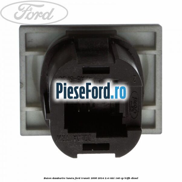 Buton dezaburire luneta Ford Transit 2006-2014 2.4 TDCi 140 cp Buton dezaburire luneta Ford Transit 2006-2014 2.4 TDCi 140 cp H9FB diesel