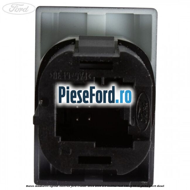 Buton dezaburire oglinzi electrice Ford Transit 2014-2018 2.0 EcoBlue RWD 130 cp Buton dezaburire oglinzi electrice Ford Transit 2014-2018 2.0 EcoBlue RWD 130 cp BKRA, YMHA, YMR6 diesel