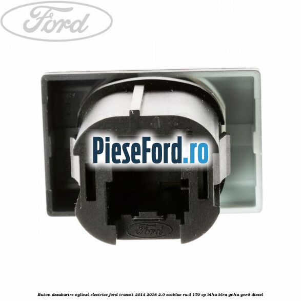 Buton dezaburire oglinzi electrice Ford Transit 2014-2018 2.0 EcoBlue RWD 170 cp BLHA, BLRA, YNHA, YNR6 diesel
