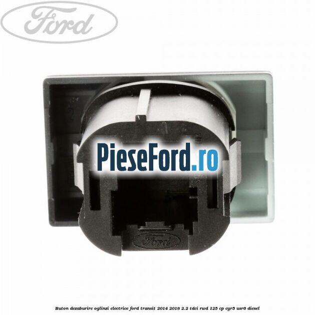 Buton dezaburire oglinzi electrice Ford Transit 2014-2018 2.2 TDCi RWD 125 cp Buton dezaburire oglinzi electrice Ford Transit 2014-2018 2.2 TDCi RWD 125 cp CYR5, USR6 diesel