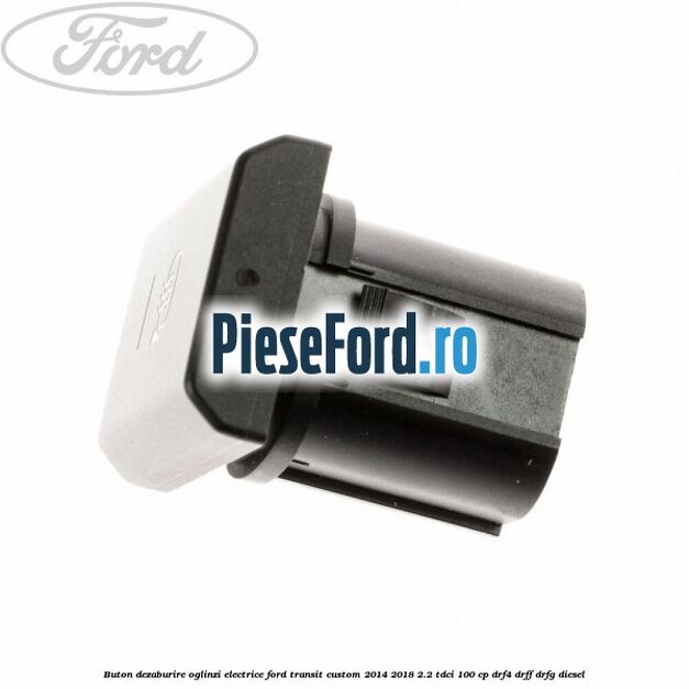 Buton dezaburire oglinzi electrice Ford Transit Custom 2014-2018 2.2 TDCi 100 cp DRF4, DRFF, DRFG diesel
