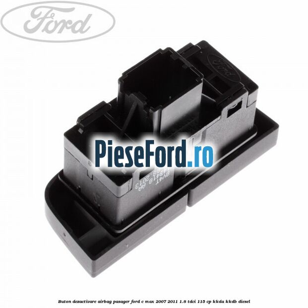 Buton dezactivare airbag pasager Ford C-Max 2007-2011 1.8 TDCi 115 cp Buton dezactivare airbag pasager Ford C-Max 2007-2011 1.8 TDCi 115 cp KKDA, KKDB diesel