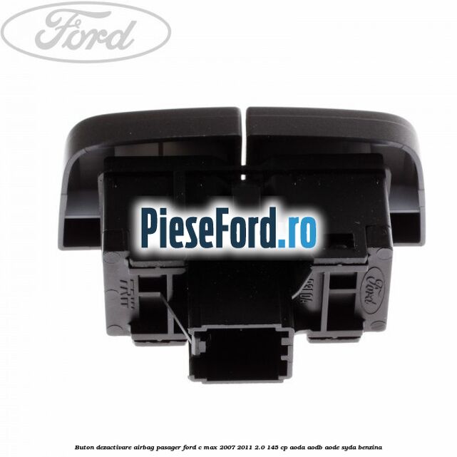 Buton dezactivare airbag pasager Ford C-Max 2007-2011 2.0 145 cp AODA, AODB, AODE, SYDA benzina