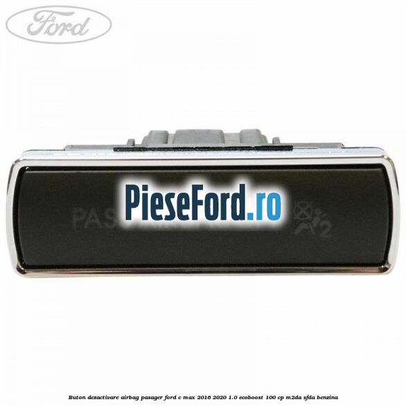 Buton dezactivare airbag pasager Ford C-Max 2016-2020 1.0 EcoBoost 100 cp M2DA, SFDA benzina