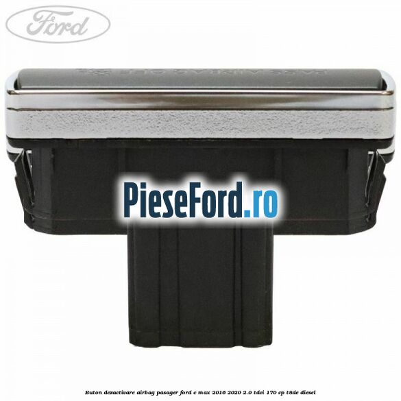 Buton dezactivare airbag pasager Ford C-Max 2016-2020 2.0 TDCi 170 cp T8DE diesel